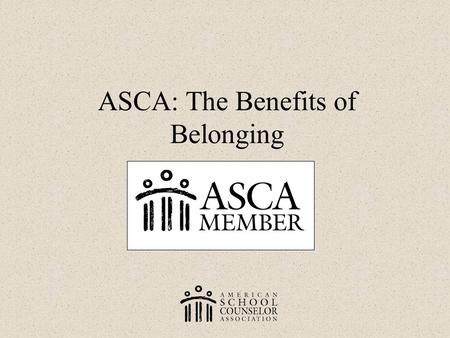 ASCA: The Benefits of Belonging. Have a Paper to Write? ASCA’s online Resource Center (members only) provides you with hundreds of sample lesson plans,
