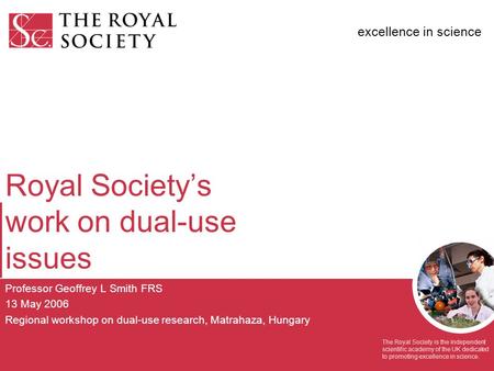Excellence in science The Royal Society is the independent scientific academy of the UK dedicated to promoting excellence in science. Royal Society’s work.