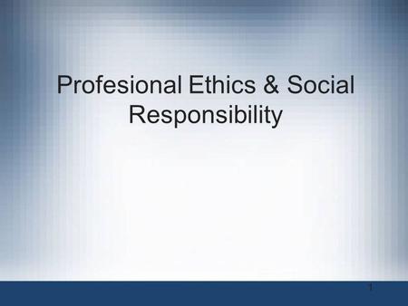 1 Profesional Ethics & Social Responsibility. 2 Objectives What is ethics, and why is it important to act according to a code of principles? Why is business.