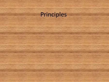 Principles. What do you think principles are? One thing is certain…the principles we’re going to be talking about today are not MR. Lewis, or Mr. Anderson,