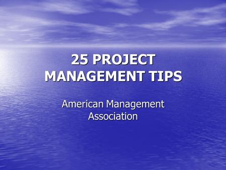 25 PROJECT MANAGEMENT TIPS American Management Association.