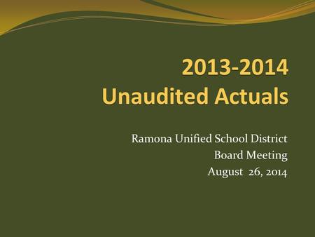 2013-2014 Unaudited Actuals Ramona Unified School District Board Meeting August 26, 2014.
