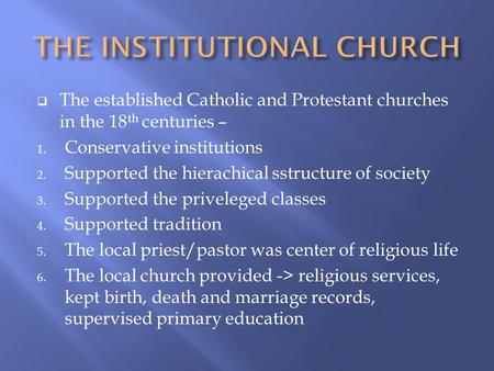  The established Catholic and Protestant churches in the 18 th centuries – 1. Conservative institutions 2. Supported the hierachical sstructure of society.