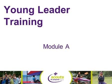 Young Leader Training Module A By the end of tonight you will be able to- Understand the purpose & method of Scouting Explain the Yellow Card Scheme.