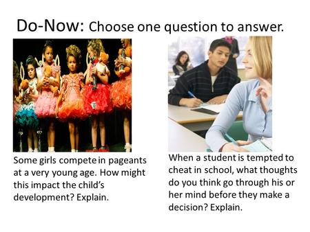 Do-Now: Choose one question to answer. Some girls compete in pageants at a very young age. How might this impact the child’s development? Explain. When.