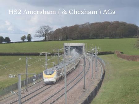 HS2 Amersham ( & Chesham ) AGs. Who we are HS2 Amersham AG Established group, still very active despite now being over a tunnel Chesham Society Local.