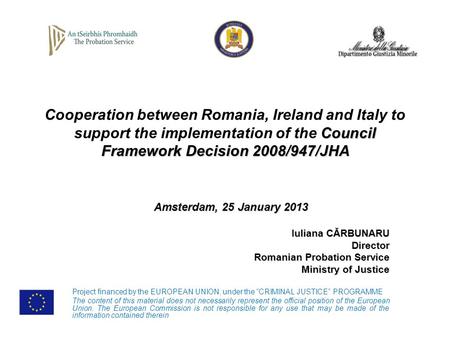 Council Framework Decision 2008/947/JHA Cooperation between Romania, Ireland and Italy to support the implementation of the Council Framework Decision.