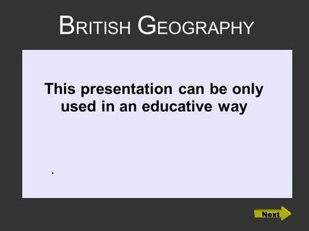 B RITISH G EOGRAPHY. This presentation can be only used in an educative way.