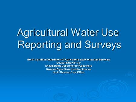 Agricultural Water Use Reporting and Surveys North Carolina Department of Agriculture and Consumer Services Cooperating with the United States Department.