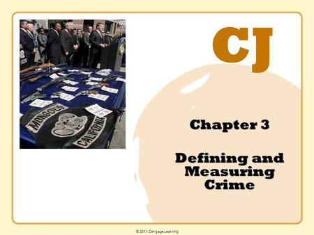 CJ © 2011 Cengage Learning Chapter 3 Defining and Measuring Crime.