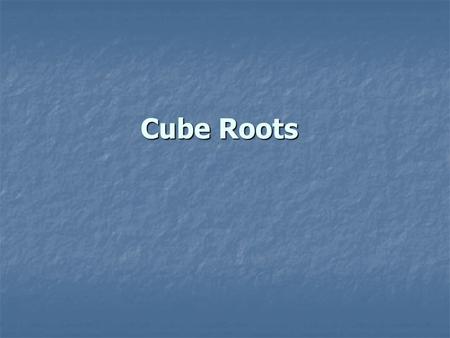 Cube Roots.