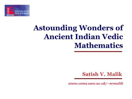 Astounding Wonders of Ancient Indian Vedic Mathematics Satish V. Malik www.cems.uwe.ac.uk/~svmalik.