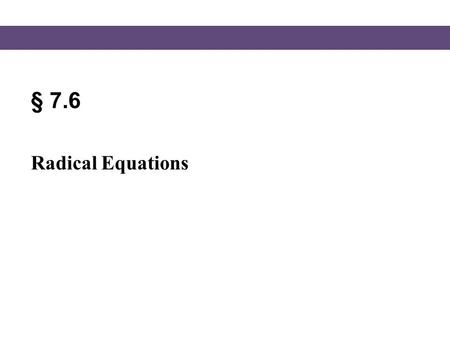§ 7.6 Radical Equations. Blitzer, Intermediate Algebra, 5e – Slide #2 Section 7.6 Radical Equations A radical equation is an equation in which the variable.