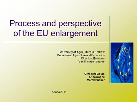 Process and perspective of the EU enlargement University of Agriculture in Krakow Department: Agriculture and Economics Direction: Economy Year: II, master.