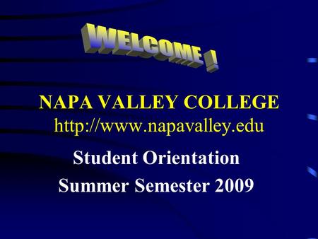 NAPA VALLEY COLLEGE  Student Orientation Summer Semester 2009.
