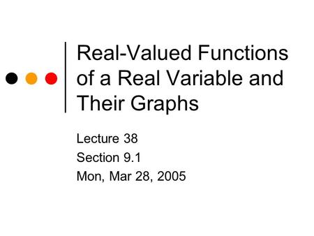 Real-Valued Functions of a Real Variable and Their Graphs Lecture 38 Section 9.1 Mon, Mar 28, 2005.