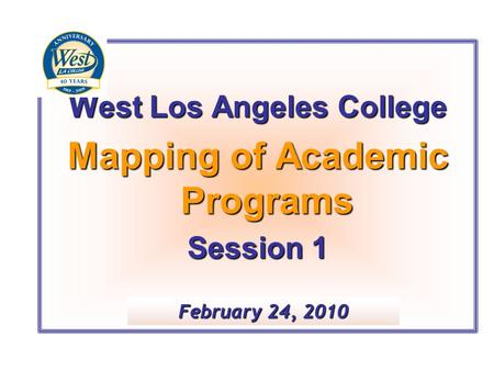West Los Angeles College Mapping of Academic Programs Session 1 February 24, 2010.