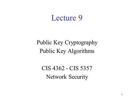 1 Lecture 9 Public Key Cryptography Public Key Algorithms CIS 4362 - CIS 5357 Network Security.