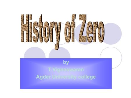 By T.Vigneswaran Agder University college. Contents  Uses of zero  The Babylonian Number System  The Greek Number System  The Mayan number system.