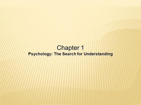 Chapter 1 Psychology: The Search for Understanding.