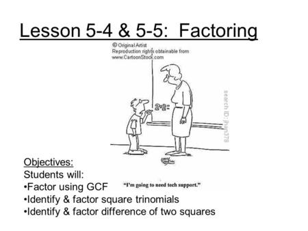 Lesson 5-4 & 5-5: Factoring Objectives: Students will: