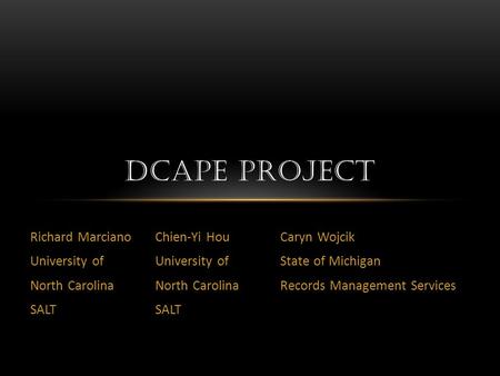 Richard MarcianoChien-Yi Hou Caryn Wojcik University of University of State of Michigan North Carolina North Carolina Records Management ServicesSALT DCAPE.