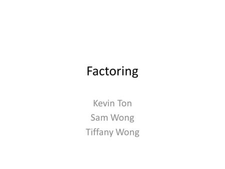 Factoring Kevin Ton Sam Wong Tiffany Wong. Trinomials Trinomials are written and found in the form of ax 2 +bx+c. In this slide, we will explore a trinomial.