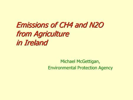 Emissions of CH4 and N2O from Agriculture in Ireland Michael McGettigan, Environmental Protection Agency.