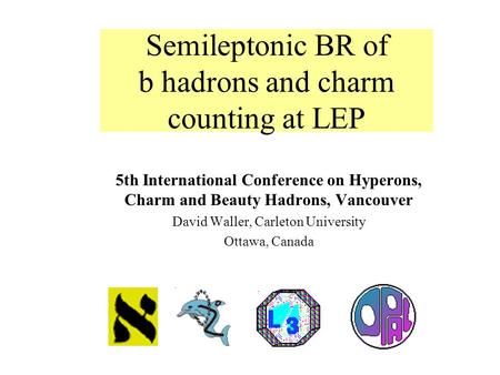 5th International Conference on Hyperons, Charm and Beauty Hadrons, Vancouver David Waller, Carleton University Ottawa, Canada Semileptonic BR of b hadrons.