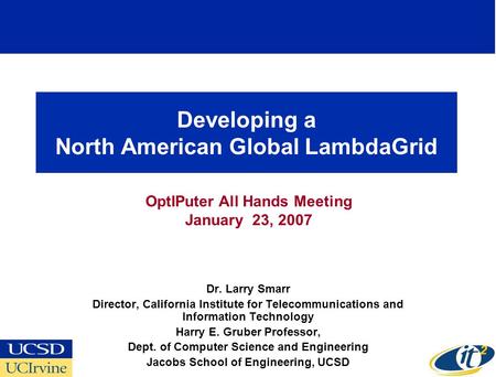 Developing a North American Global LambdaGrid Dr. Larry Smarr Director, California Institute for Telecommunications and Information Technology Harry E.