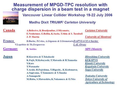 Measurement of MPGD-TPC resolution with charge dispersion in a beam test in a magnet Madhu Dixit TRIUMF/ Carleton University Canada A.Bellerive, K.Boudjemline,