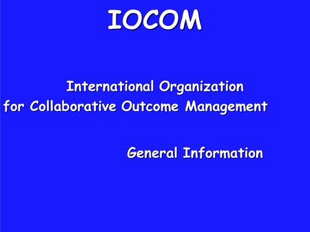 IOCOM International Organization for Collaborative Outcome Management General Information.