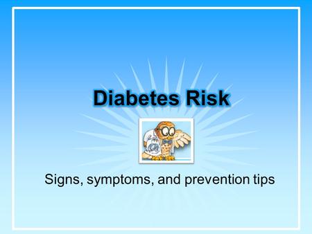 Signs, symptoms, and prevention tips. Let’s Learn: What is diabetes? 3 typesPrediabetes Risk factors Decrease your chances Quiz.