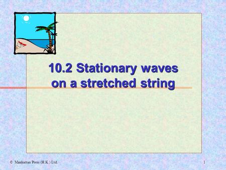 1© Manhattan Press (H.K.) Ltd. 10.2 Stationary waves on a stretched string.