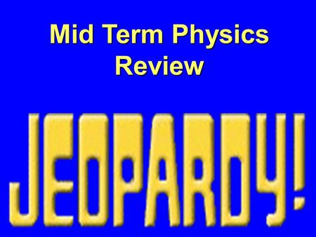 Mid Term Physics Review $100 $400 $300 $200 $400 $200 $100$100 $400 $200$200 $500$500 $300 $200 $500 $100 $300 $100 $300 $500 $300 $400$400 $500.