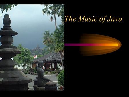 The Music of Java. Java’s Gamelan Two types of gamelan: Loud playing: outside, festivals, parades, noisy events (cd set :Kembang Pacar”) Soft playing: