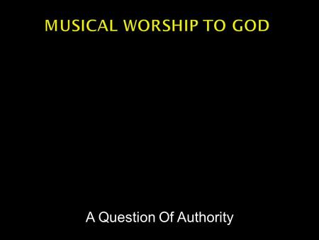 A Question Of Authority.  Is it permissible to worship God with musical instruments?  Or are our voices the only instruments God authorizes for New.
