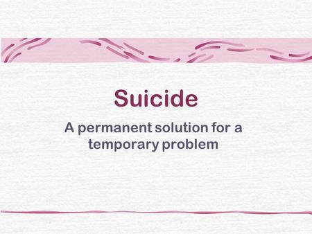 Suicide A permanent solution for a temporary problem.