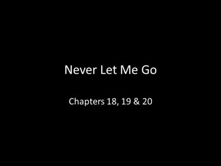 Never Let Me Go Chapters 18, 19 & 20.