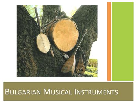 B ULGARIAN M USICAL I NSTRUMENTS. Overview Traditional Bulgarian musical instruments can be divided into three large groups: single and two voice wind.