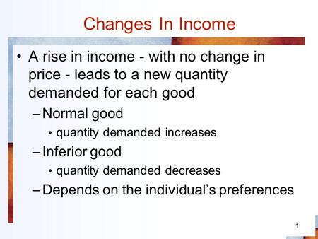 Changes In Income A rise in income - with no change in price - leads to a new quantity demanded for each good Normal good quantity demanded increases Inferior.