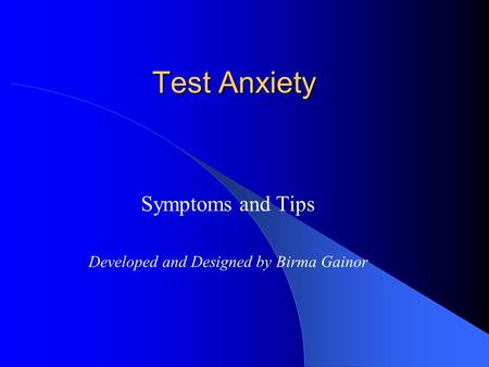 Test Anxiety Symptoms and Tips Developed and Designed by Birma Gainor.
