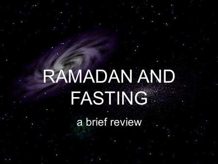 RAMADAN AND FASTING a brief review. Ramadan is the ninth month of the Islamic calendar. Islam uses a lunar calendar—that is, each month begins with the.