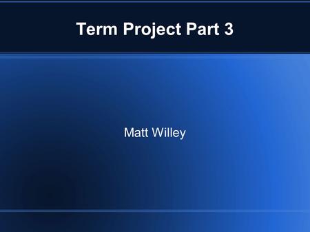 Term Project Part 3 Matt Willey. What effect does interest rate have on total payment? A lower the interest rate means less interest paid over all. When.