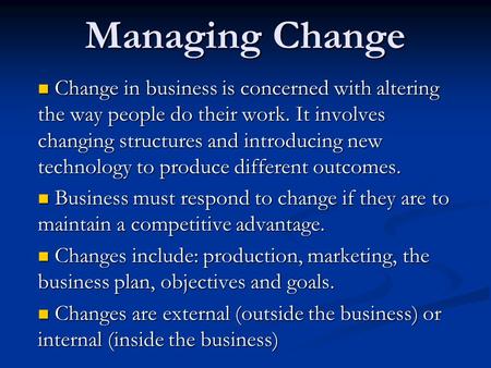 Managing Change Change in business is concerned with altering the way people do their work. It involves changing structures and introducing new technology.