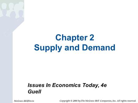 Chapter 2 Supply and Demand Issues In Economics Today, 4e Guell McGraw-Hill/Irwin Copyright © 2008 by The McGraw-Hill Companies, Inc. All rights reserved.
