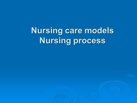 Nursing care models Nursing process. Nursing care models  Functional nursing  Comprehensive nursing  Team nursing  Primary nursing.