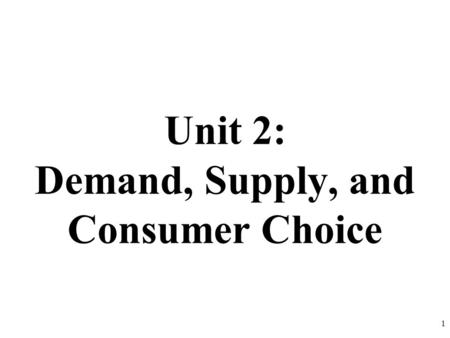 Unit 2: Demand, Supply, and Consumer Choice