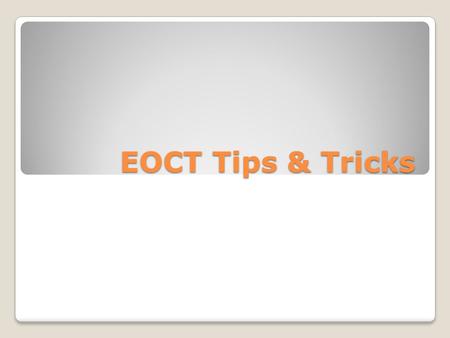 EOCT Tips & Tricks. EOCT at a Glance Administration Time: Each EOCT is composed of two sections, and students are given 60 minutes to complete each section.