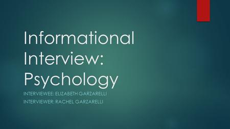 Informational Interview: Psychology INTERVIEWEE: ELIZABETH GARZARELLI INTERVIEWER: RACHEL GARZARELLI.